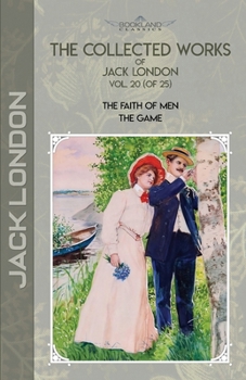 Paperback The Collected Works of Jack London, Vol. 20 (of 25): The Faith of Men; The Game Book