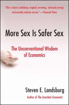 Paperback More Sex Is Safer Sex: The Unconventional Wisdom of Economics Book
