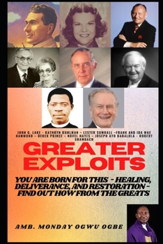 Paperback Greater Exploits: You are Born for This - Healing, Deliverance and Restoration - Find out how from the Greats Book