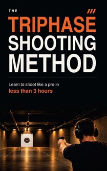 The Triphase Shooting Method: A 3-Hour System to Master Pistol Accuracy and Shoot Tighter Groups