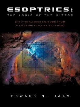Paperback Esoptrics: The Logic Of The Mirror: (The Divine Algebraic Logic Used By God To Create And To Maintain The Universe) Book