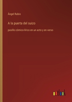Paperback A la puerta del suizo: pasillo cómico-lírico en un acto y en verso [Spanish] Book