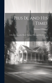 Hardcover Pius Ix. and His Times: A Series of Sketches Made During a Prolonged Residence in Rome Book