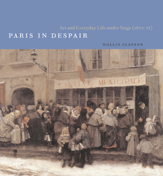 Hardcover Paris in Despair: Art and Everyday Life Under Siege (1870-71) Book