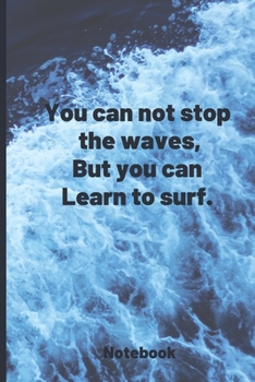 Paperback You can not stop the waves, But you can learn to surf - Notebook: Sucess Quote, Success Motivation, Succes Journal, Positive Thinking, 6 x 9 (Empty Jo Book