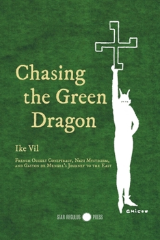 Chasing the Green Dragon: French Occult Conspiracy, Nazi Mysticism, and Gaston de Mengel's Journey to the East