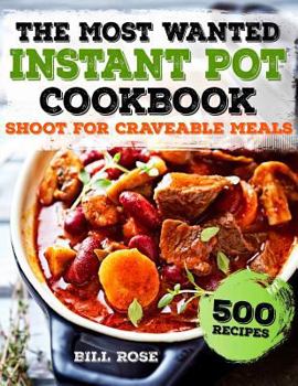 Paperback The Most Wanted Instant Pot Cookbook: Shoot for Craveable Meals 500 Recipes Book