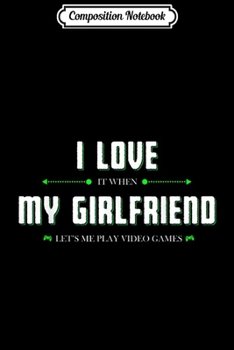 Composition Notebook: Funny gaming Mens I Love My Girlfriend Video Games  Journal/Notebook Blank Lined Ruled 6x9 100 Pages