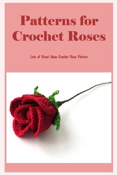 Patterns for Crochet Roses: Lots of Great Ideas Crochet Rose Pattern: Patterns for Crochet Roses.