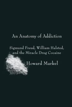 Hardcover An Anatomy of Addiction: Sigmund Freud, William Halsted, and the Miracle Drug Cocaine Book