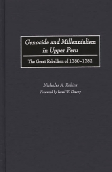 Hardcover Genocide and Millennialism in Upper Peru: The Great Rebellion of 1780-1782 Book