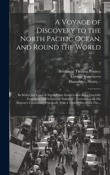 Hardcover A Voyage of Discovery to the North Pacific Ocean, and Round the World: in Which the Coast of North-west America Has Been Carefully Examined and Accura Book