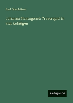 Johanna Plantagenet: Trauerspiel in vier Aufzügen (German Edition)