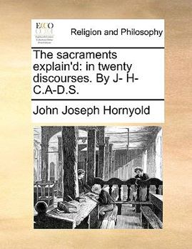 Paperback The Sacraments Explain'd: In Twenty Discourses. by J- H- C.A-D.S. Book