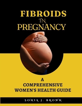 Paperback Fibroids In Pregnancy: A Comprehensive Women's Health Guide Book
