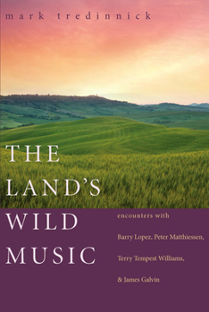 Paperback The Land's Wild Music: Encounters with Barry Lopez, Peter Matthiessen, Terry Tempest Williams, and James Galvin Book