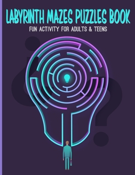 Labyrinth Mazes Puzzles Book Fun Activity For Adults & Teens: With Solutions; Work Your Brain; Practice Your Mind; Challenging Giant Puzzle; Wander & Explore; Escape & Find Your Way Out;