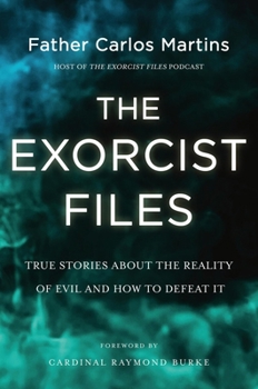 Hardcover The Exorcist Files: True Stories about the Reality of Evil and How to Defeat It Book