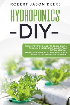 Paperback Hydroponics Diy: The Step by Step Guide for Beginners To Build Your Inexpensive Hydroponic System at Home. Book