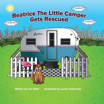 Paperback Beatrice The Little Camper Gets Rescued: Recycling An Old Vintage Travel Trailer. Earth Day Books For Children Preschool Ages 3-5 Book