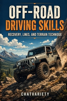 Off-Road Driving Skills: Recovery, Lines, and Terrain Technique (Truck, RV & Overlanding Series)