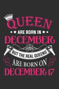 Queen Are Born In December But The Real Queens Are Born On December 17: Composition Notebook/Journal 6 x 9 With Notes and To Do List Pages, Perfect For Diary, Doodling, Happy Birthday Gift