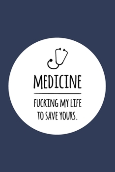 Medicine. Fucking my life to save yours: Notizbuch für Ärzte / Mediziner / Medizinstudenten | 120 Seiten Kariert (ca. DIN A5) | Tagebuch | Tagesplaner ... | Geschenkidee für Medizinstudenten