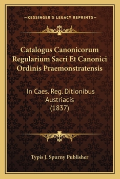 Paperback Catalogus Canonicorum Regularium Sacri Et Canonici Ordinis Praemonstratensis: In Caes. Reg. Ditionibus Austriacis (1837) [Latin] Book