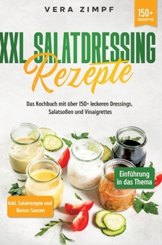 Hardcover XXL Salatdressing Rezepte: Das Kochbuch mit über 150+ leckeren Dressings, Salatsoßen und Vinaigrettes [German] Book