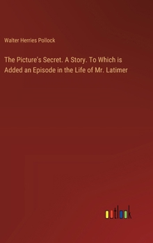 Hardcover The Picture's Secret. A Story. To Which is Added an Episode in the Life of Mr. Latimer Book