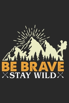 Be Brave Stay Wild: Best gift for those people who love Camping and to write their Camping memories in Notebook