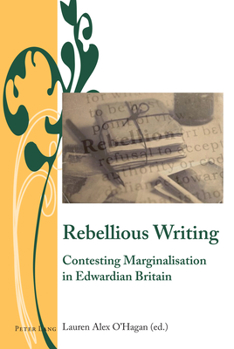 Hardcover Rebellious Writing: Contesting Marginalisation in Edwardian Britain Book