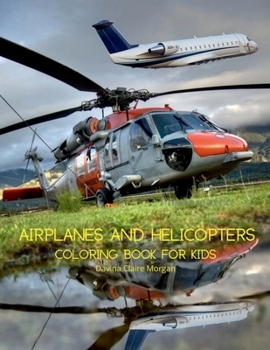 Airplanes and Helicopters Coloring Book for Kids: Amazing Airplanes and Helicopters Coloring and Activity Book for Children with Ages 4-8 Beautiful Coloring Pages with Airplanes and Helicopters