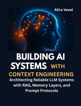 Paperback Building AI Systems with Context Engineering: Architecting Reliable LLM Systems with RAG, Memory Layers, and Prompt Protocols Book