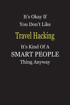 It's Okay If You Don't Like Travel Hacking It's Kind Of A Smart People Thing Anyway: Blank Lined Notebook Journal Gift Idea