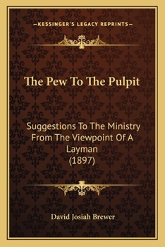 Paperback The Pew To The Pulpit: Suggestions To The Ministry From The Viewpoint Of A Layman (1897) Book