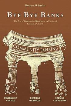 Paperback Bye Bye Banks: The End of Community Banking as an Engine of Economic Growth Book