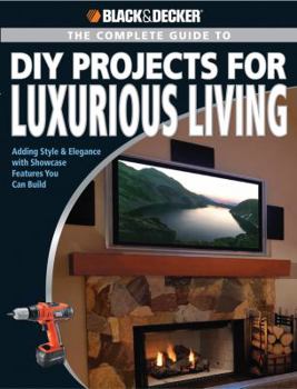 Paperback Black & Decker the Complete Guide to DIY Projects for Luxurious Living: Adding Style & Elegance with Showcase Features You Can Build Book