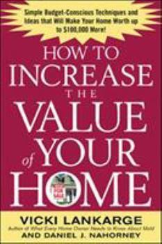 Paperback How to Increase the Value of Your Home: Simple, Budget-Conscious Techniques and Ideas That Will Make Your Home Worth Up to $100,000 More! Book