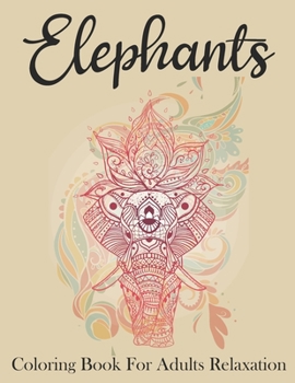 Paperback Elephants Coloring Book For Adults Relaxation: Beautiful Elephants Coloring Book for Elephant Lover. Elephants Coloring Book For Stress Relieving Desi Book