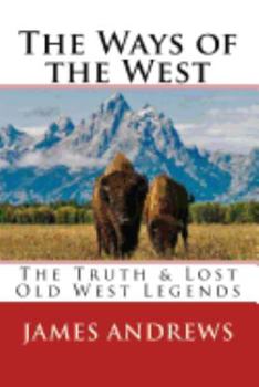 Paperback The Ways of the West: The Truth & Lost Old West Legends Book