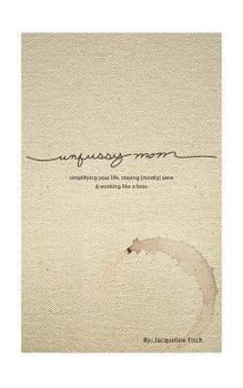 Paperback Unfussy Mom: simplifying your life, staying [mostly] sane and working like a boss Book