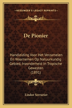 De Pionier: Handleiding Voor Het Verzamelen En Waarnemen Op Natuurkundig Gebied, Inzonderheid In Tropische Gewesten (1891)