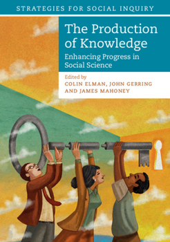 The Production of Knowledge: Enhancing Progress in Social Science - Book  of the Strategies for Social Inquiry