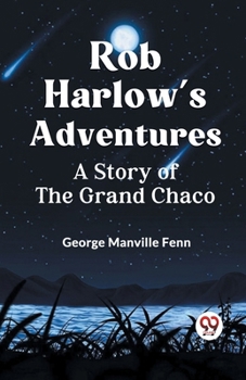 Paperback Rob Harlow's Adventures A Story Of The Grand Chaco Book