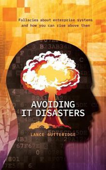 Paperback Avoiding IT Disasters: Fallacies about enterprise systems and how you can rise above them Book