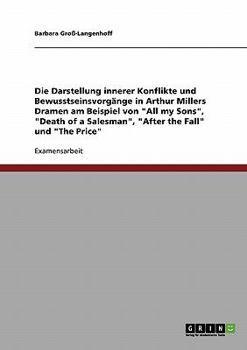 Die Darstellung innerer Konflikte und Bewusstseinsvorg�nge in Arthur Millers Dramen am Beispiel von "All my Sons", "Death of a Salesman", "After the Fall" und "The Price"