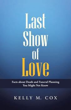 Last Show of Love: Facts about Death and Funeral Planning You Might Not Know
