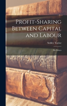 Hardcover Profit-Sharing Between Capital and Labour: Six Essays Book
