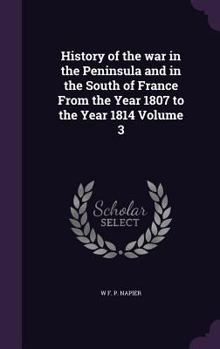 Hardcover History of the war in the Peninsula and in the South of France From the Year 1807 to the Year 1814 Volume 3 Book